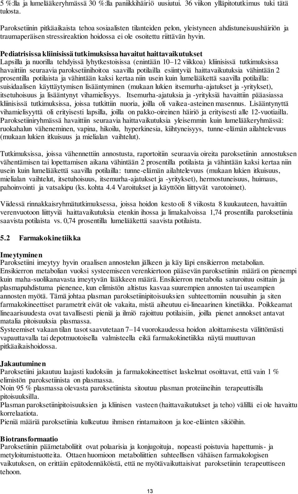 Pediatrisissa kliinisissä tutkimuksissa havaitut haittavaikutukset Lapsilla ja nuorilla tehdyissä lyhytkestoisissa (enintään 10 12 viikkoa) kliinisissä tutkimuksissa havaittiin seuraavia