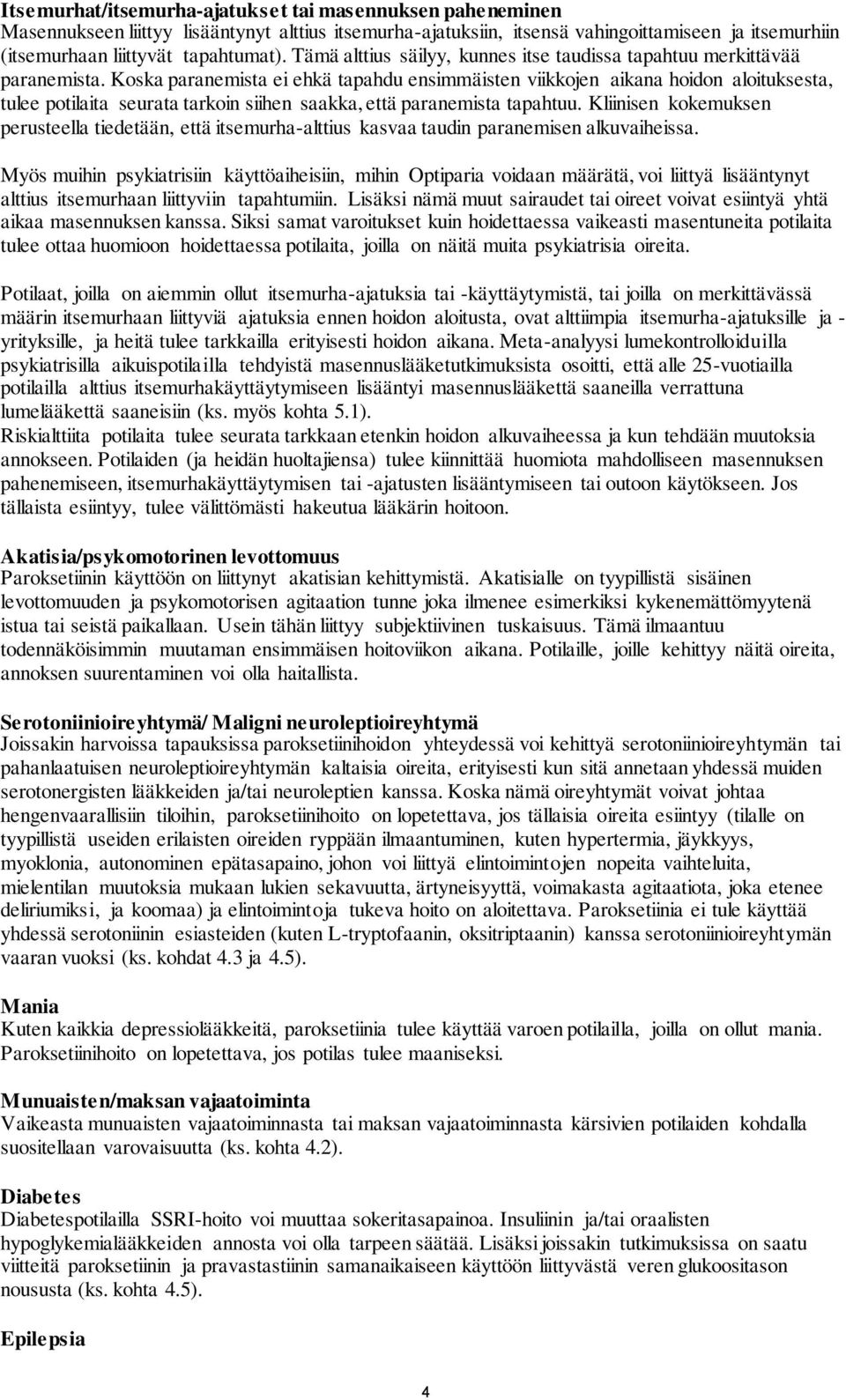 Koska paranemista ei ehkä tapahdu ensimmäisten viikkojen aikana hoidon aloituksesta, tulee potilaita seurata tarkoin siihen saakka, että paranemista tapahtuu.