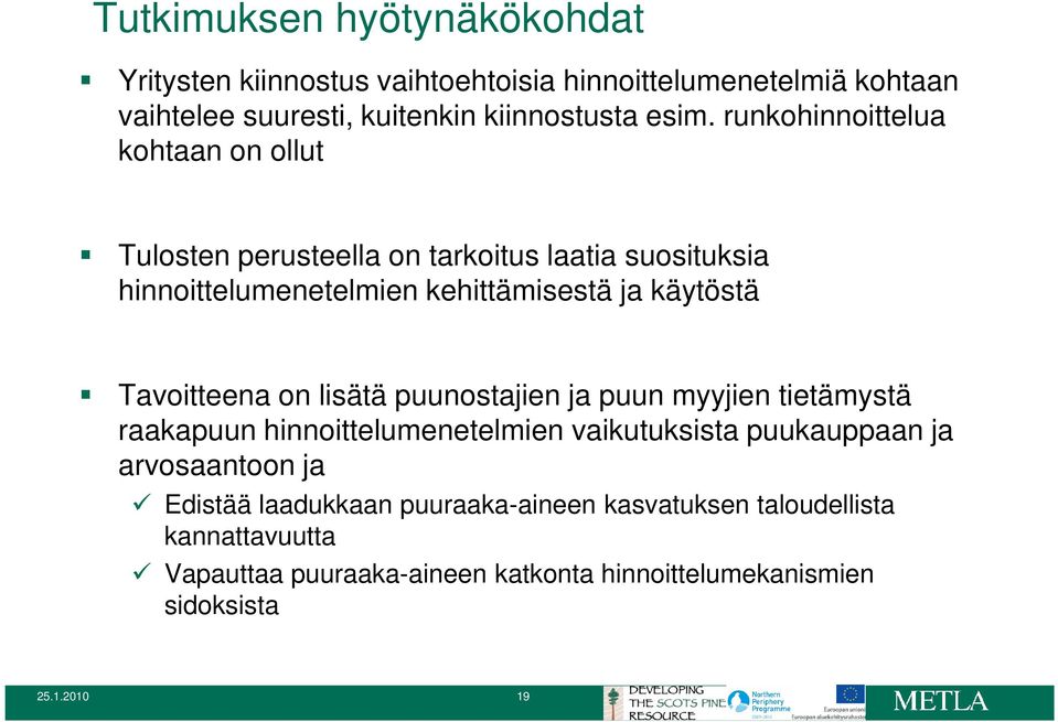 Tavoitteena on lisätä puunostajien ja puun myyjien tietämystä raakapuun hinnoittelumenetelmien vaikutuksista puukauppaan ja arvosaantoon ja