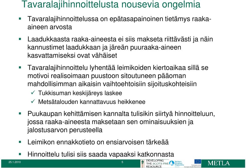 pääoman mahdollisimman aikaisin vaihtoehtoisiin sijoituskohteisiin Tukkisuman keskijäreys laskee Metsätalouden kannattavuus heikkenee Puukaupan kehittämisen kannalta tulisikin siirtyä