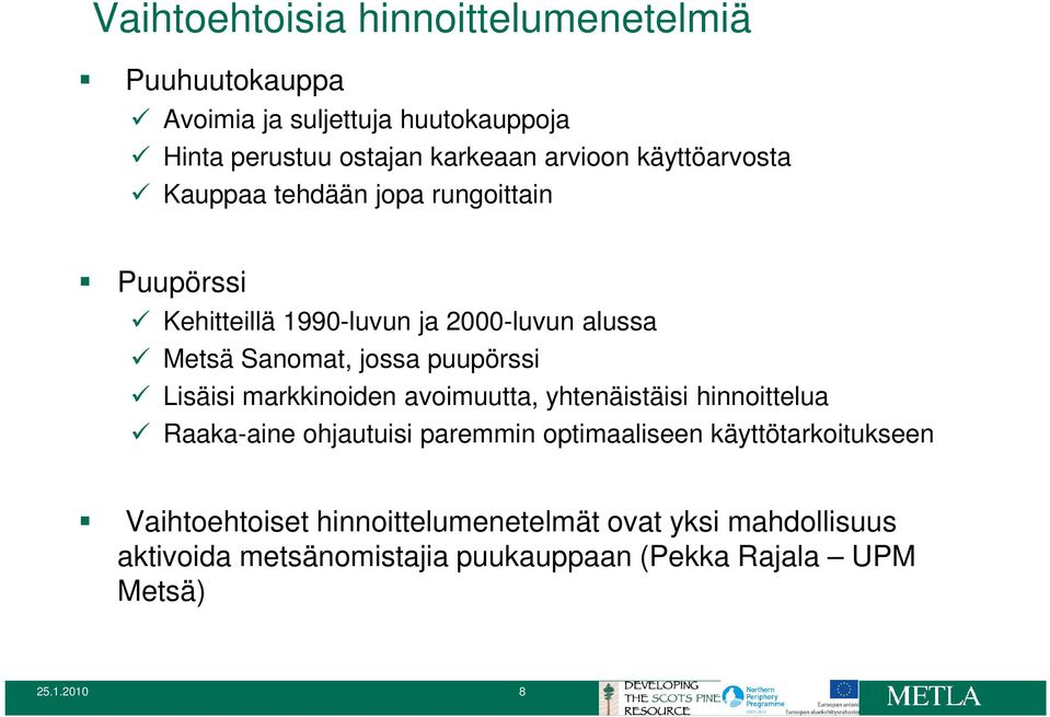 puupörssi Lisäisi markkinoiden avoimuutta, yhtenäistäisi hinnoittelua Raaka-aine ohjautuisi paremmin optimaaliseen