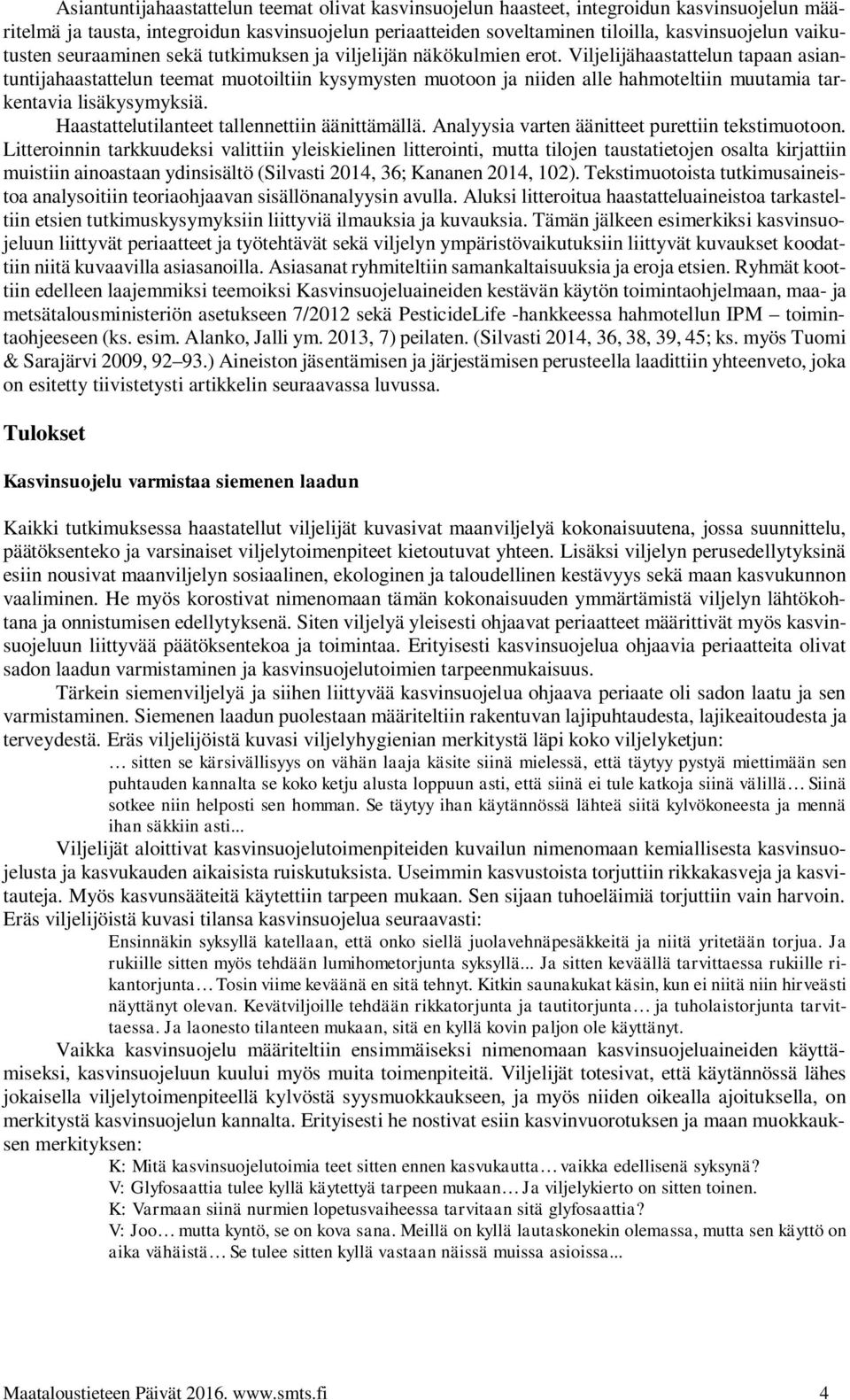 Viljelijähaastattelun tapaan asiantuntijahaastattelun teemat muotoiltiin kysymysten muotoon ja niiden alle hahmoteltiin muutamia tarkentavia lisäkysymyksiä.