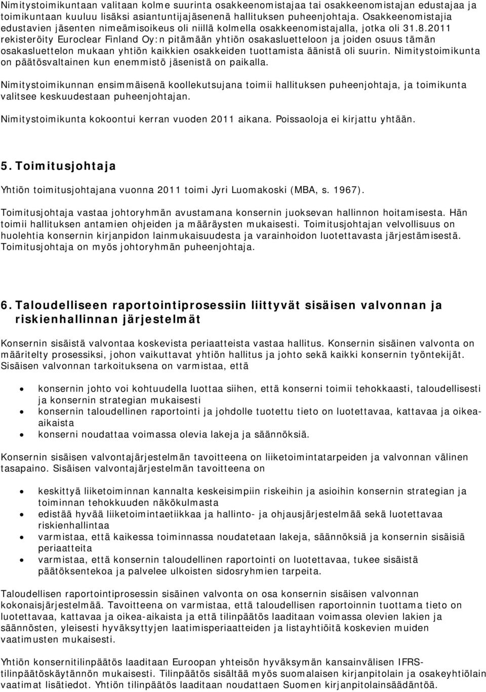 2011 rekisteröity Euroclear Finland Oy:n pitämään yhtiön osakasluetteloon ja joiden osuus tämän osakasluettelon mukaan yhtiön kaikkien osakkeiden tuottamista äänistä oli suurin.