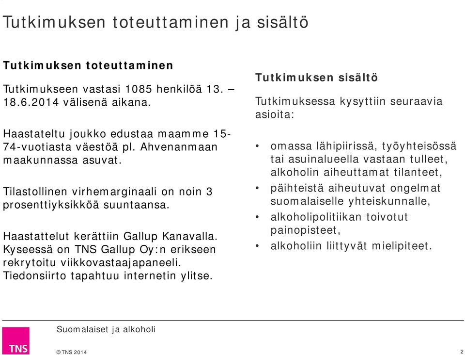 Kyseessä on TNS Gallup Oy:n erikseen rekrytoitu viikkovastaajapaneeli. Tiedonsiirto tapahtuu internetin ylitse.