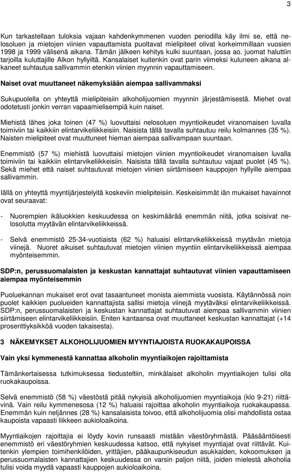 Kansalaiset kuitenkin ovat parin viimeksi kuluneen aikana alkaneet suhtautua sallivammin etenkin viinien myynnin vapauttamiseen.