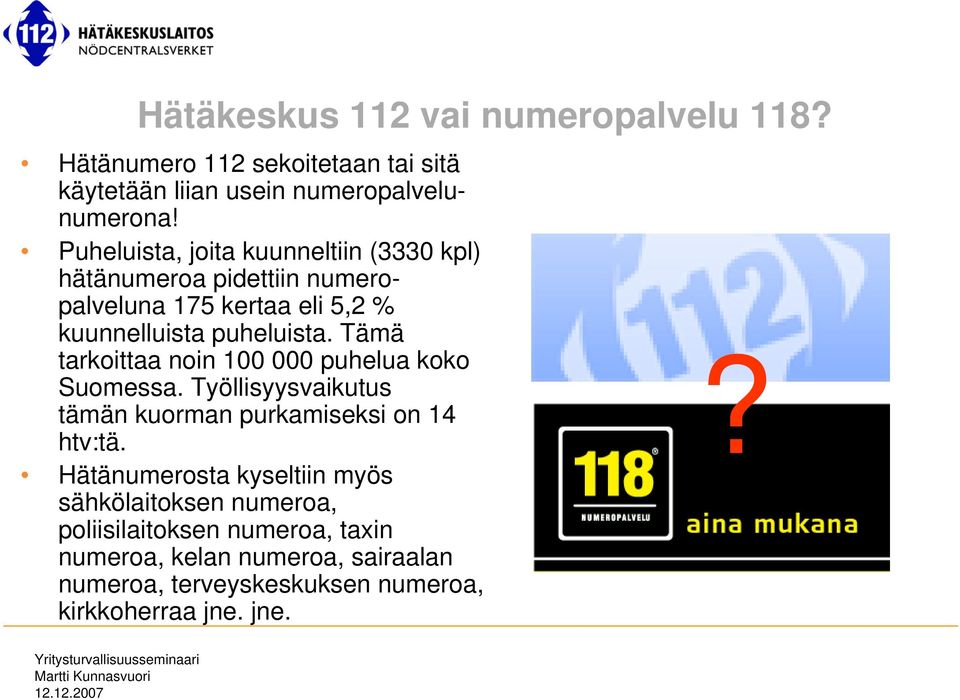 Tämä tarkoittaa noin 100 000 puhelua koko Suomessa. Työllisyysvaikutus tämän kuorman purkamiseksi on 14 htv:tä.