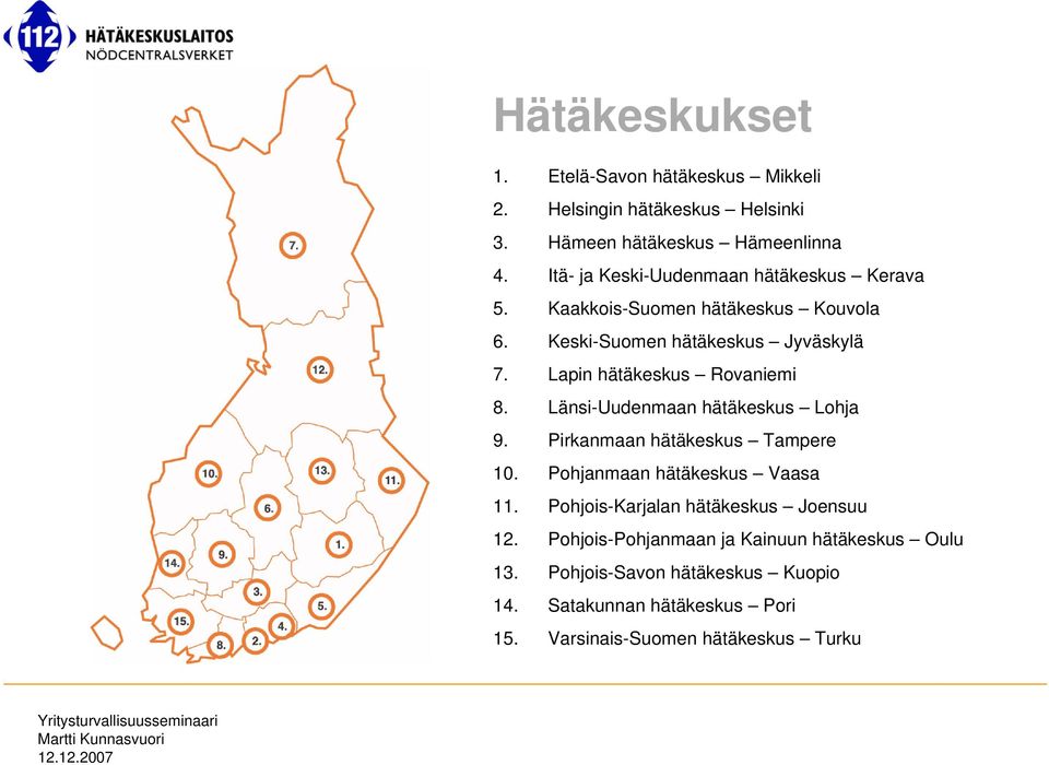 Lapin hätäkeskus Rovaniemi 8. Länsi-Uudenmaan hätäkeskus Lohja 9. Pirkanmaan hätäkeskus Tampere 10. Pohjanmaan hätäkeskus Vaasa 11.