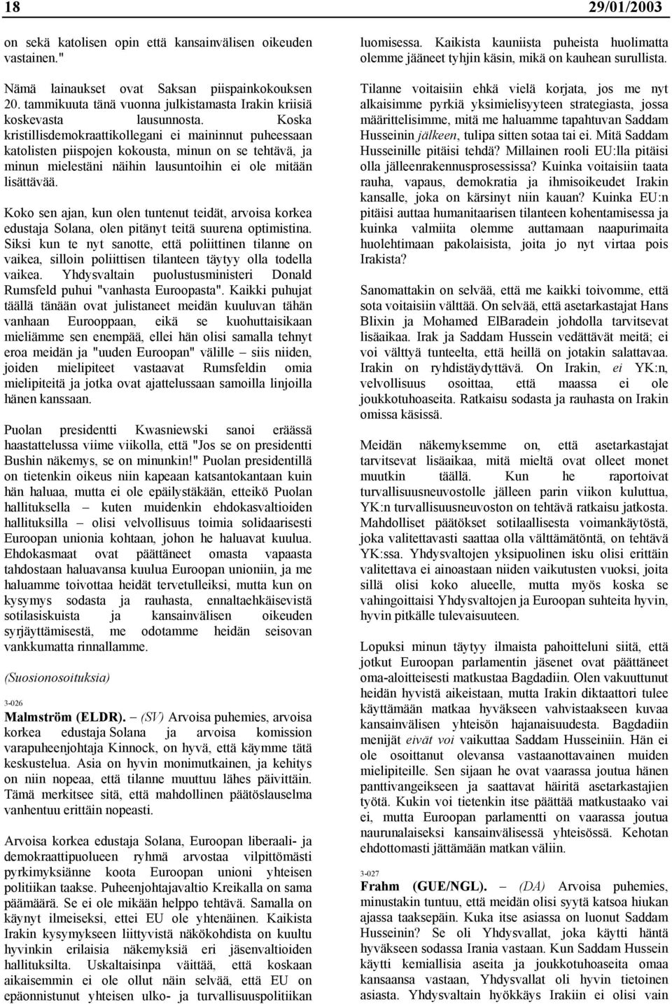Koska kristillisdemokraattikollegani ei maininnut puheessaan katolisten piispojen kokousta, minun on se tehtävä, ja minun mielestäni näihin lausuntoihin ei ole mitään lisättävää.