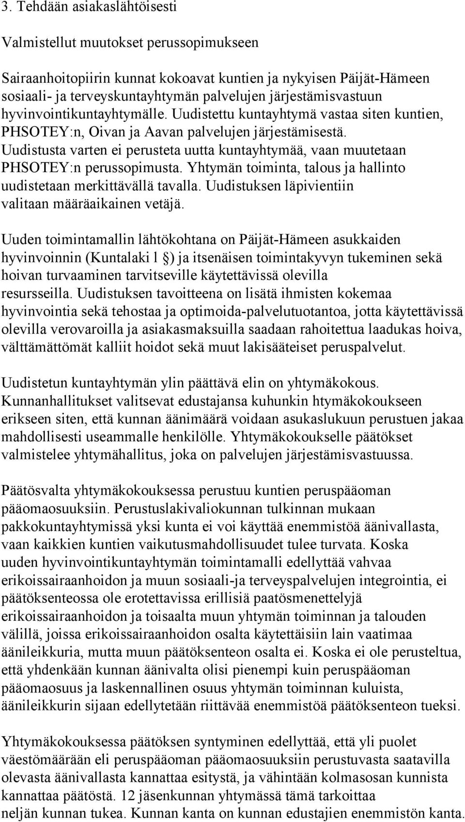 Uudistusta varten ei perusteta uutta kuntayhtymää, vaan muutetaan PHSOTEY:n perussopimusta. Yhtymän toiminta, talous ja hallinto uudistetaan merkittävällä tavalla.