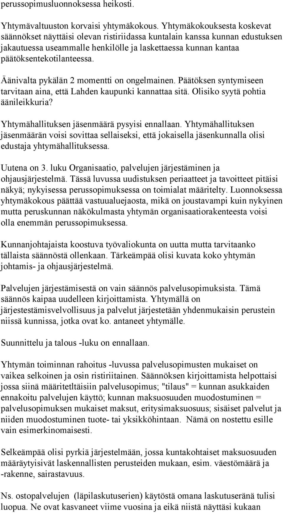 Äänivalta pykälän 2 momentti on ongelmainen. Päätöksen syntymiseen tarvitaan aina, että Lahden kaupunki kannattaa sitä. Olisiko syytä pohtia äänileikkuria?