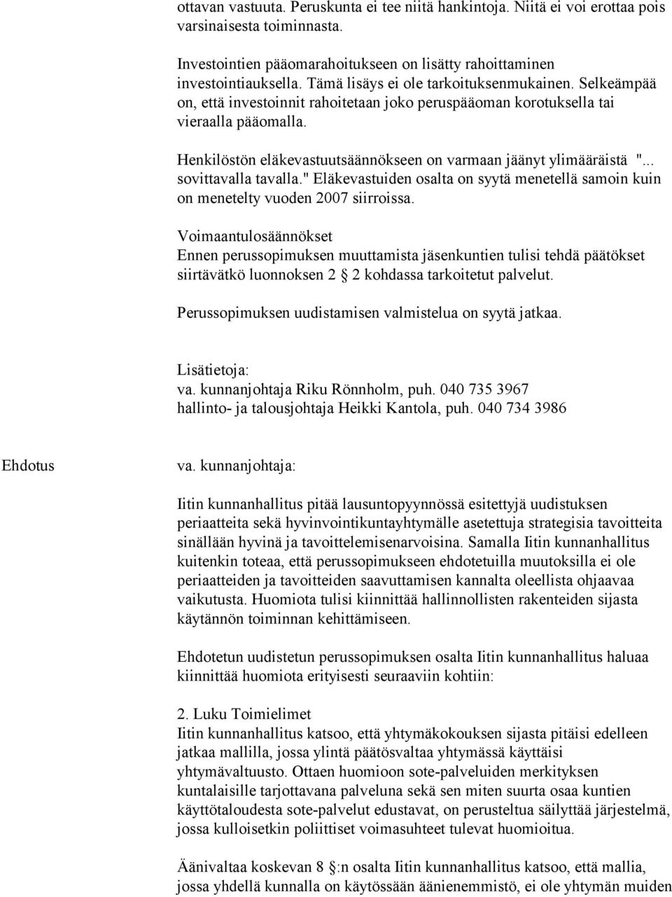 Henkilöstön eläkevastuutsäännökseen on varmaan jäänyt ylimääräistä "... sovittavalla tavalla." Eläkevastuiden osalta on syytä menetellä samoin kuin on menetelty vuoden 2007 siirroissa.