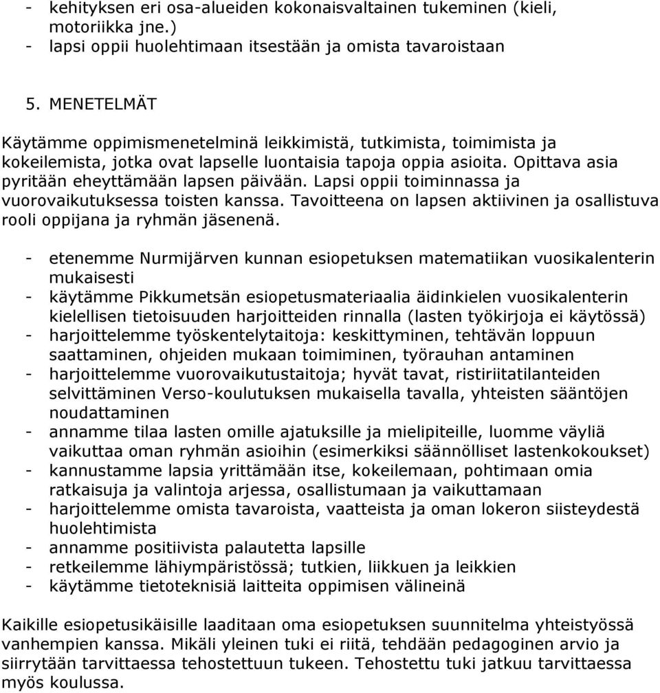 Lapsi oppii toiminnassa ja vuorovaikutuksessa toisten kanssa. Tavoitteena on lapsen aktiivinen ja osallistuva rooli oppijana ja ryhmän jäsenenä.