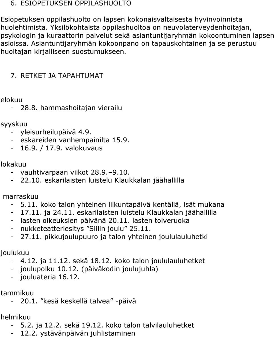 Asiantuntijaryhmän kokoonpano on tapauskohtainen ja se perustuu huoltajan kirjalliseen suostumukseen. 7. RETKET JA TAPAHTUMAT elokuu - 28.8. hammashoitajan vierailu syyskuu - yleisurheilupäivä 4.9.