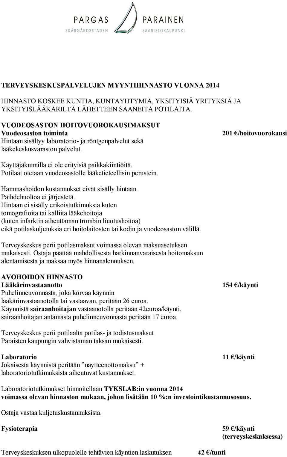 201 /hoitovuorokausi Käyttäjäkunnilla ei ole erityisiä paikkakiintiöitä. Potilaat otetaan vuodeosastolle lääketieteellisin perustein. Hammashoidon kustannukset eivät sisälly hintaan.