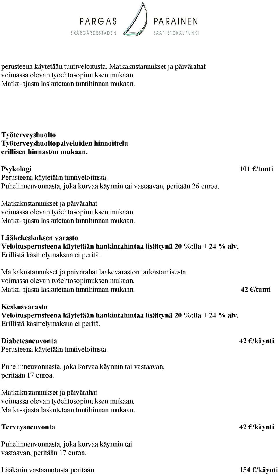 101 /tunti Matkakustannukset ja päivärahat Lääkekeskuksen varasto Veloitusperusteena käytetään hankintahintaa lisättynä 20 %:lla + 24 % alv. Erillistä käsittelymaksua ei peritä.