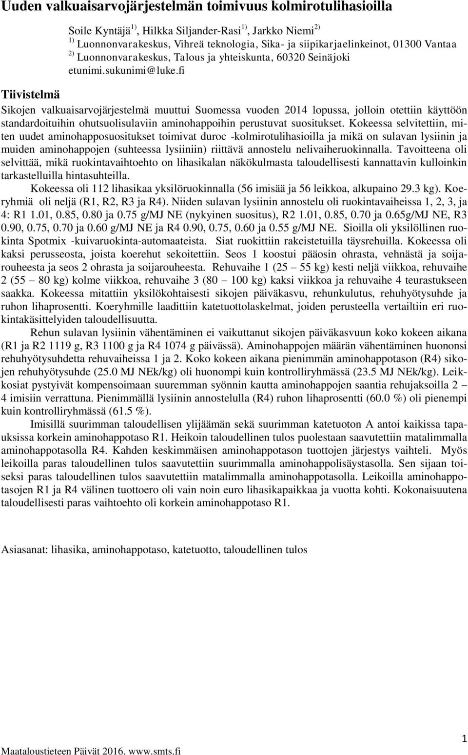fi Tiivistelmä Sikojen valkuaisarvojärjestelmä muuttui Suomessa vuoden 2014 lopussa, jolloin otettiin käyttöön standardoituihin ohutsuolisulaviin aminohappoihin perustuvat suositukset.