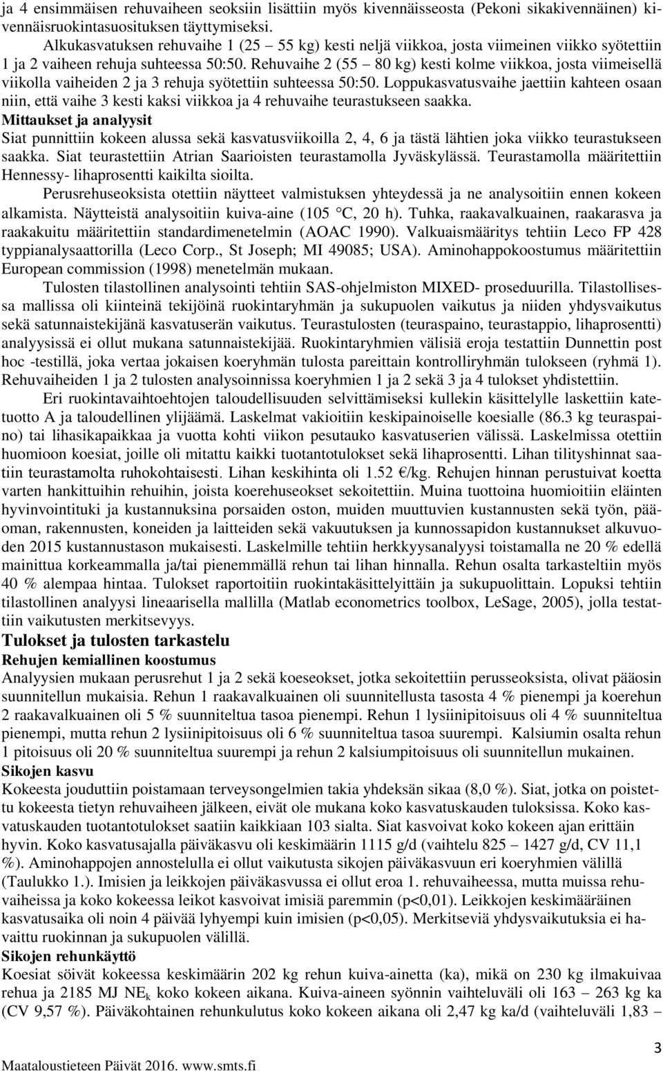 Rehuvaihe 2 (55 80 kg) kesti kolme viikkoa, josta viimeisellä viikolla vaiheiden 2 ja 3 rehuja syötettiin suhteessa 50:50.