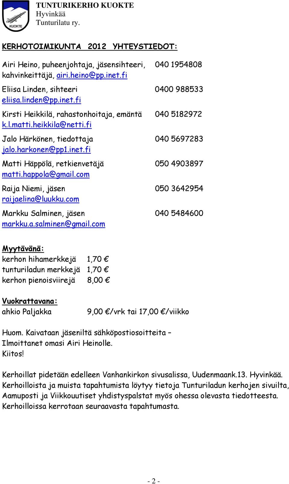 com Raija Niemi, jäsen 050 3642954 raijaelina@luukku.com Markku Salminen, jäsen 040 5484600 markku.a.salminen@gmail.