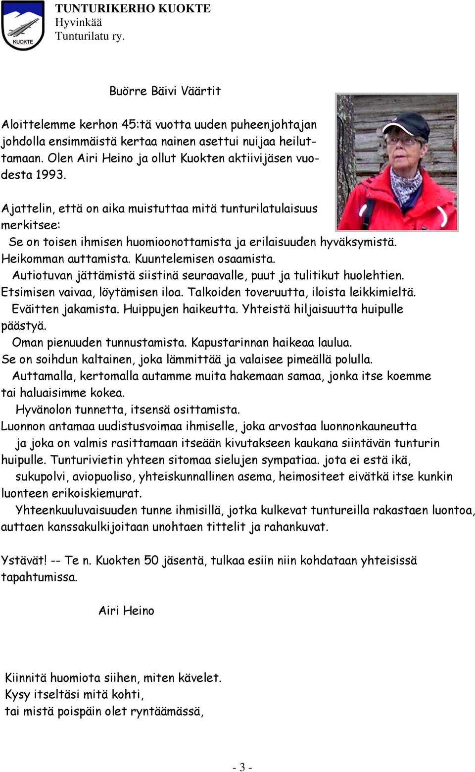 Autiotuvan jättämistä siistinä seuraavalle, puut ja tulitikut huolehtien. Etsimisen vaivaa, löytämisen iloa. Talkoiden toveruutta, iloista leikkimieltä. Eväitten jakamista. Huippujen haikeutta.
