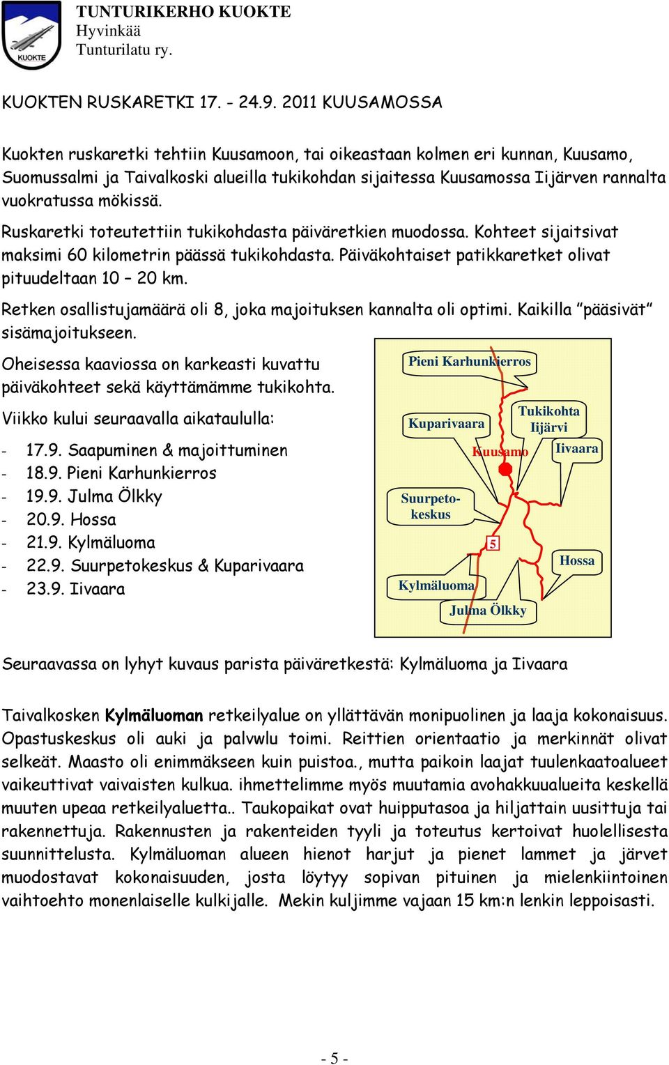 mökissä. Ruskaretki toteutettiin tukikohdasta päiväretkien muodossa. Kohteet sijaitsivat maksimi 60 kilometrin päässä tukikohdasta. Päiväkohtaiset patikkaretket olivat pituudeltaan 10 20 km.