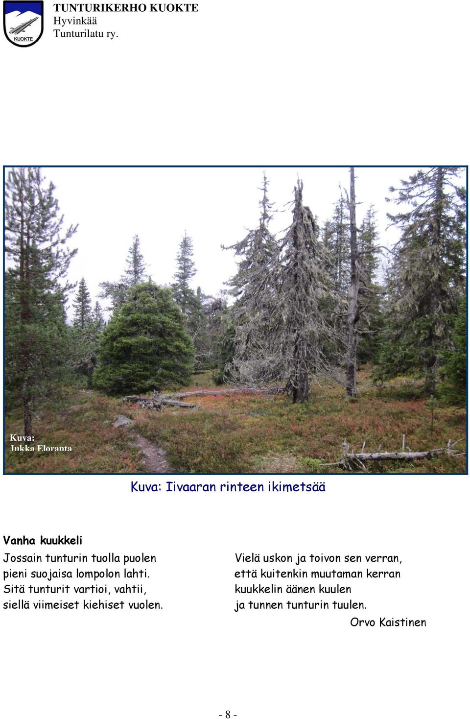 Sitä tunturit vartioi, vahtii, siellä viimeiset kiehiset vuolen.