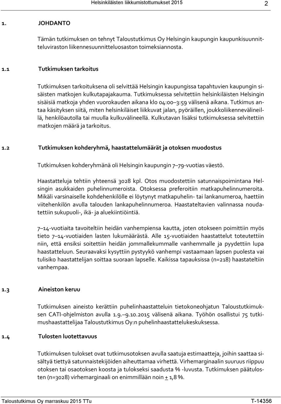 Tutkimuksessa selvitettiin helsinkiläisten Helsingin sisäisiä matkoja yhden vuorokauden aikana klo 04:00 3:59 välisenä aikana.