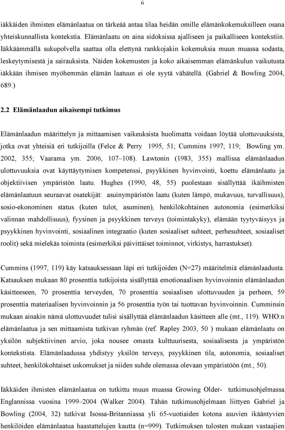 Näiden kokemusten ja koko aikaisemman elämänkulun vaikutusta iäkkään ihmisen myöhemmän elämän laatuun ei ole syytä vähätellä. (Gabriel & Bowling 2004, 689.) 2.