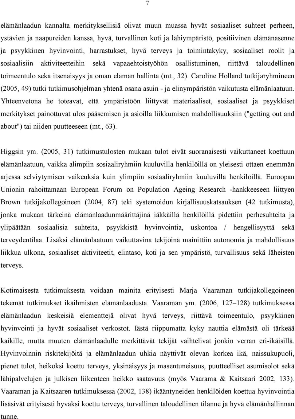 itsenäisyys ja oman elämän hallinta (mt., 32). Caroline Holland tutkijaryhmineen (2005, 49) tutki tutkimusohjelman yhtenä osana asuin - ja elinympäristön vaikutusta elämänlaatuun.