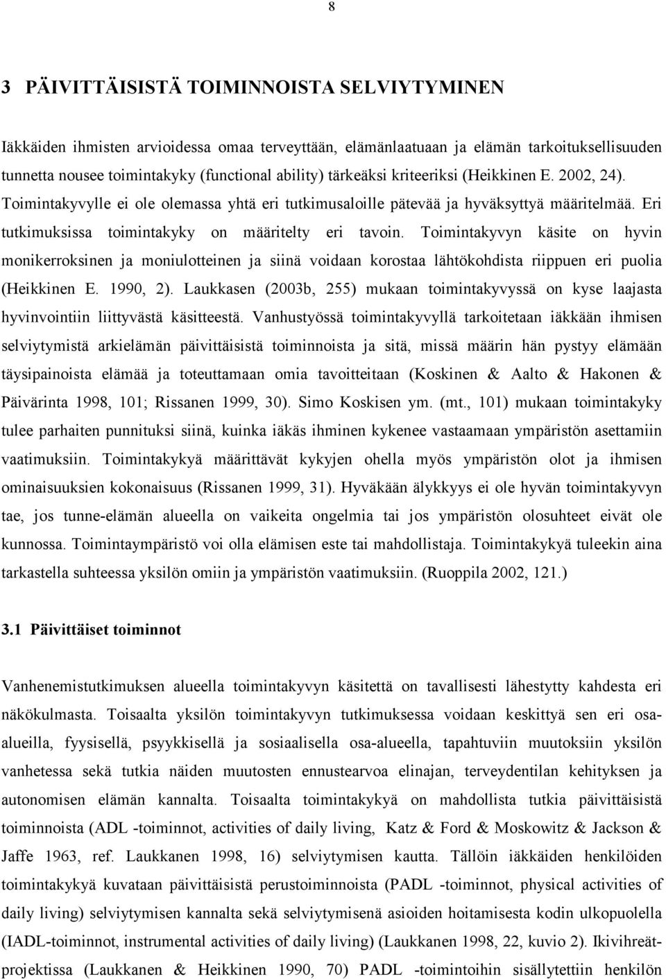Toimintakyvyn käsite on hyvin monikerroksinen ja moniulotteinen ja siinä voidaan korostaa lähtökohdista riippuen eri puolia (Heikkinen E. 1990, 2).