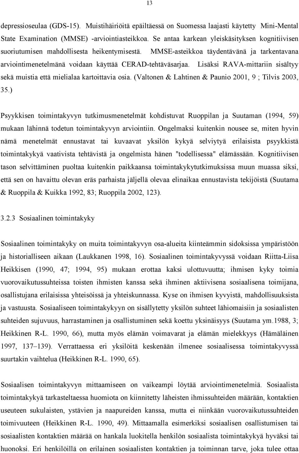 Lisäksi RAVA-mittariin sisältyy sekä muistia että mielialaa kartoittavia osia. (Valtonen & Lahtinen & Paunio 2001, 9 ; Tilvis 2003, 35.