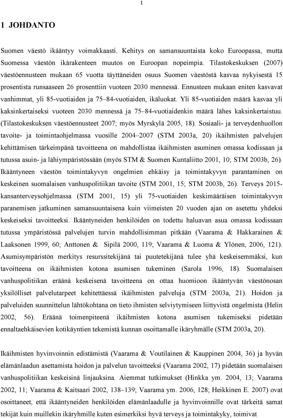Ennusteen mukaan eniten kasvavat vanhimmat, yli 85-vuotiaiden ja 75 84-vuotiaiden, ikäluokat.