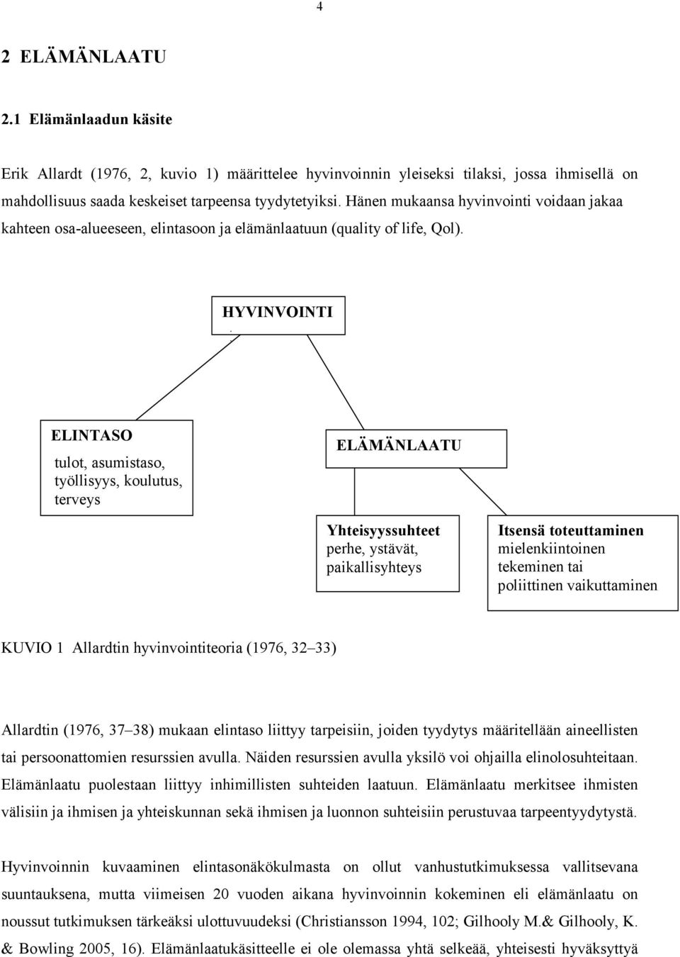 HYVINVOINTI ELINTASO tulot, asumistaso, työllisyys, koulutus, terveys ELÄMÄNLAATU Yhteisyyssuhteet perhe, ystävät, paikallisyhteys Itsensä toteuttaminen mielenkiintoinen tekeminen tai poliittinen