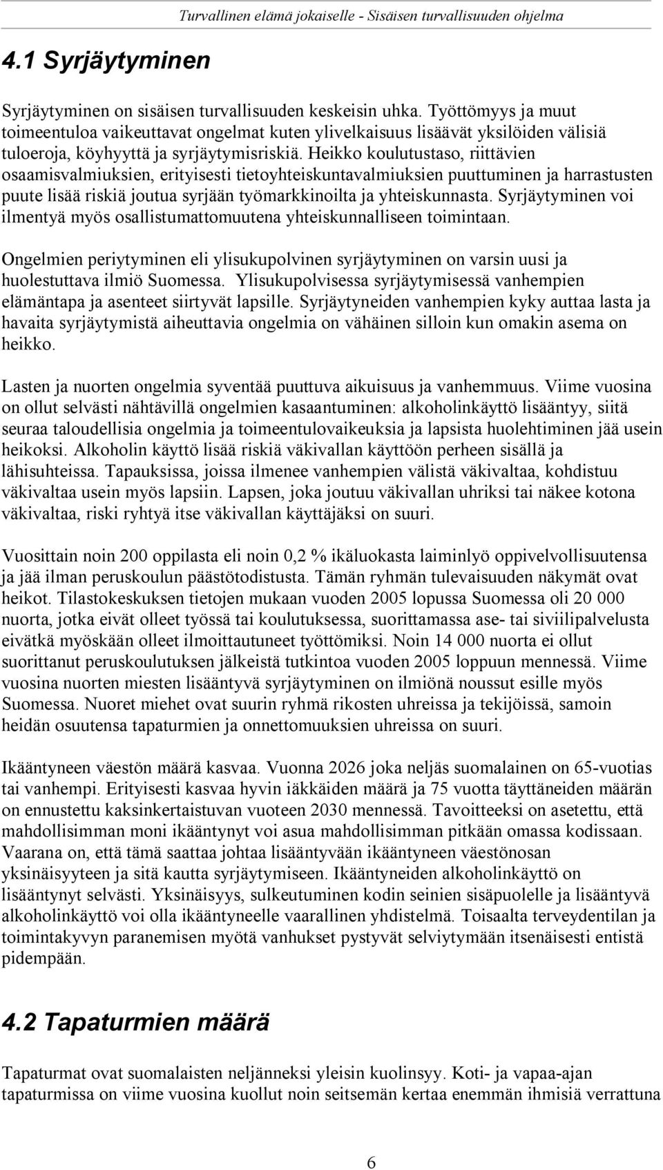 Heikko koulutustaso, riittävien osaamisvalmiuksien, erityisesti tietoyhteiskuntavalmiuksien puuttuminen ja harrastusten puute lisää riskiä joutua syrjään työmarkkinoilta ja yhteiskunnasta.