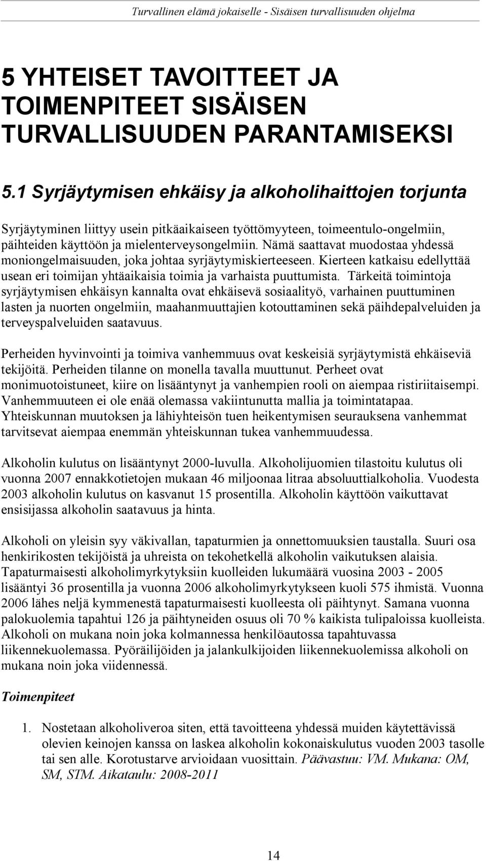 Nämä saattavat muodostaa yhdessä moniongelmaisuuden, joka johtaa syrjäytymiskierteeseen. Kierteen katkaisu edellyttää usean eri toimijan yhtäaikaisia toimia ja varhaista puuttumista.