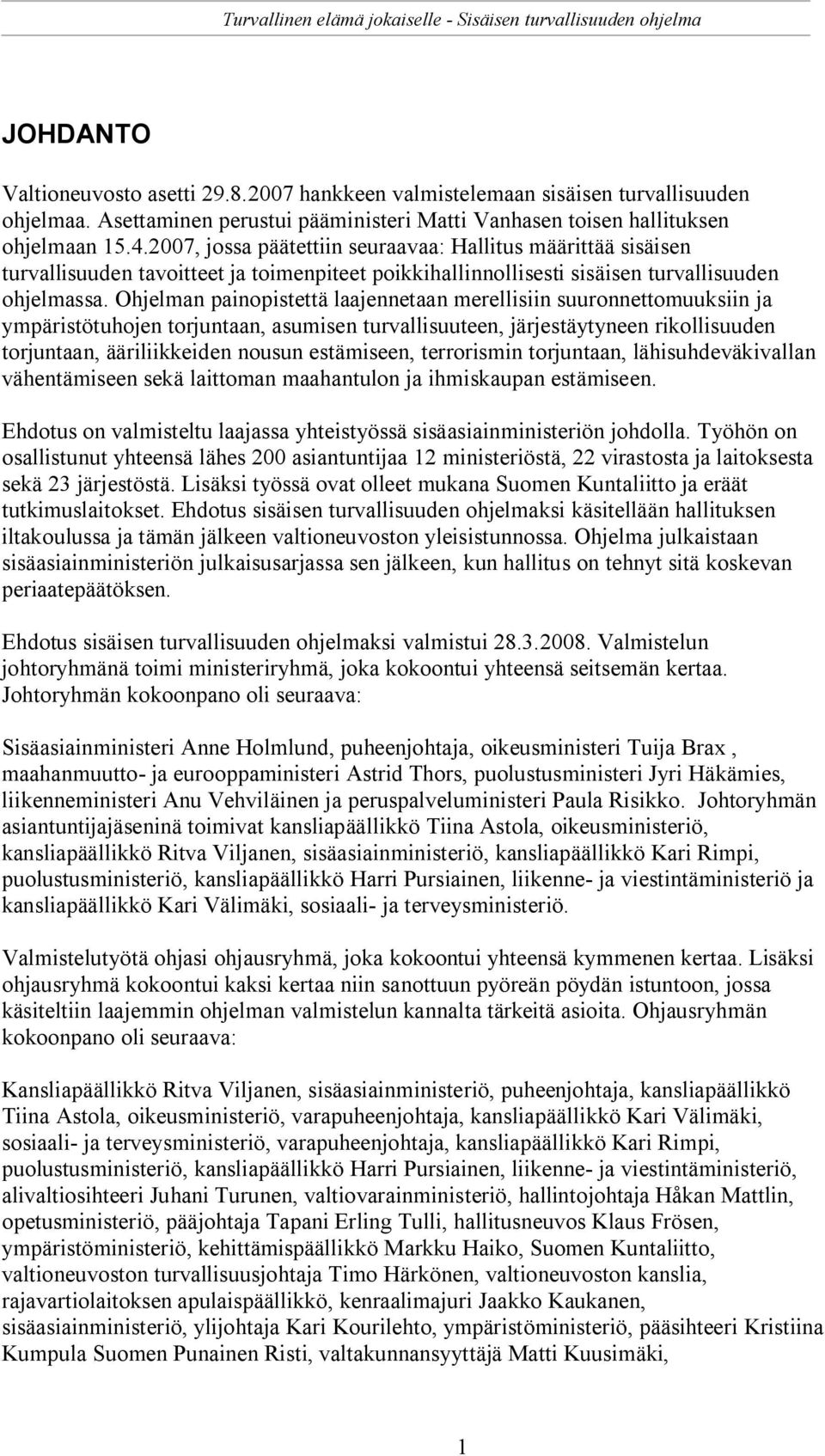 Ohjelman painopistettä laajennetaan merellisiin suuronnettomuuksiin ja ympäristötuhojen torjuntaan, asumisen turvallisuuteen, järjestäytyneen rikollisuuden torjuntaan, ääriliikkeiden nousun