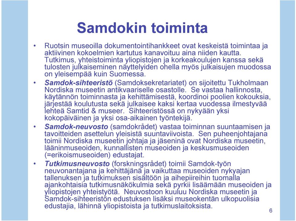 Samdok-sihteeristö (Samdoksekretariatet) on sijoitettu Tukholmaan Nordiska museetin antikvaariselle osastolle.