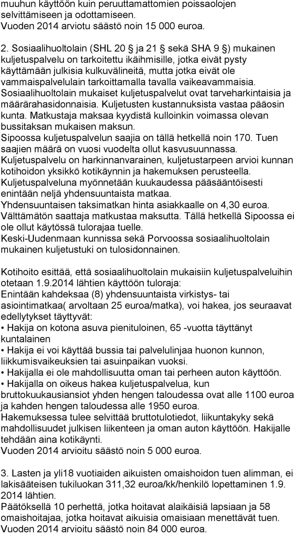 Sosiaalihuoltolain (SHL 20 ja 21 sekä SHA 9 ) mukainen kuljetuspalvelu on tarkoitettu ikäihmisille, jotka eivät pysty käyttämään julkisia kulkuvälineitä, mutta jotka eivät ole vammaispalvelulain