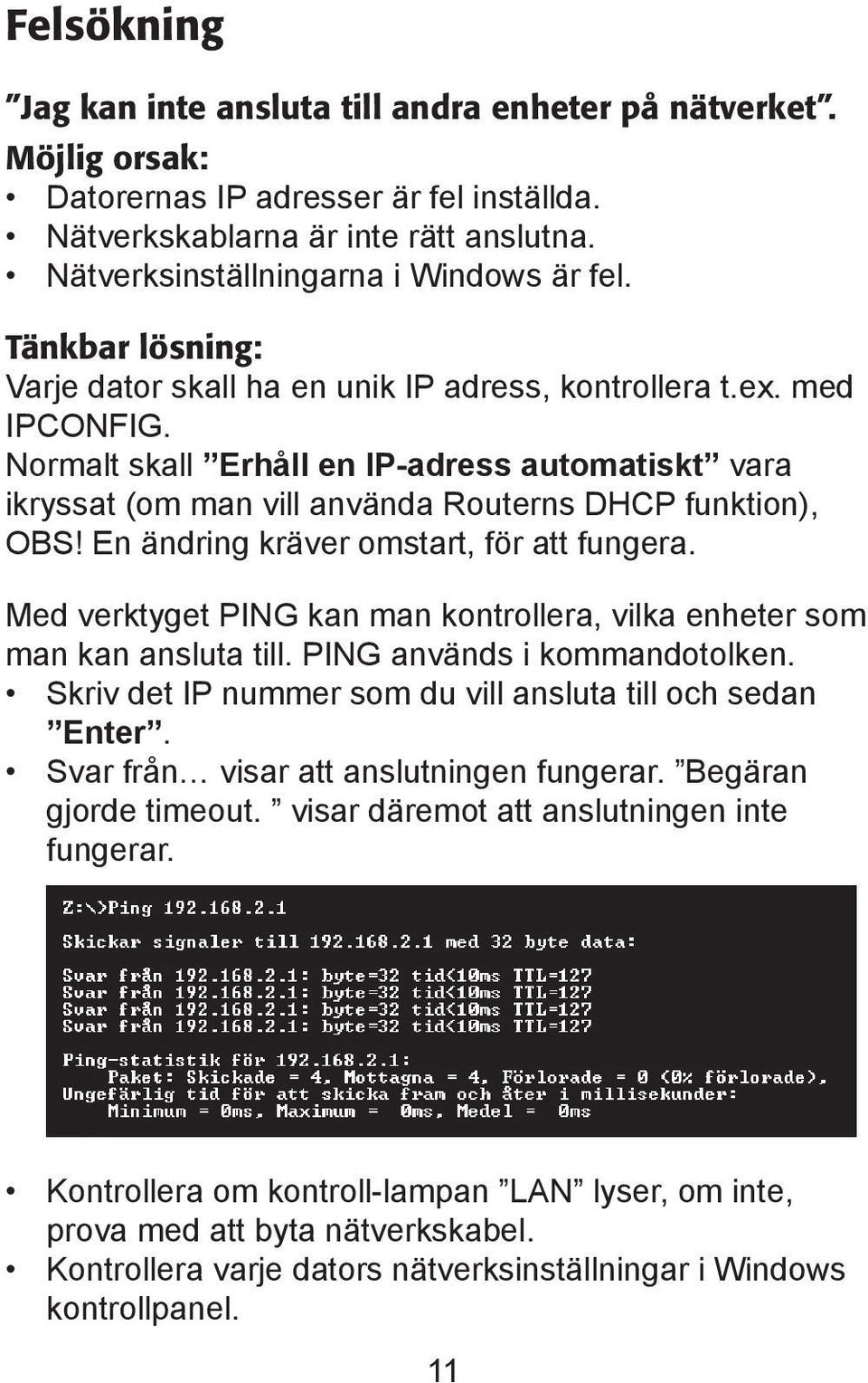 Normalt skall Erhåll en IP-adress automatiskt vara ikryssat (om man vill använda Routerns DHCP funktion), OBS! En ändring kräver omstart, för att fungera.