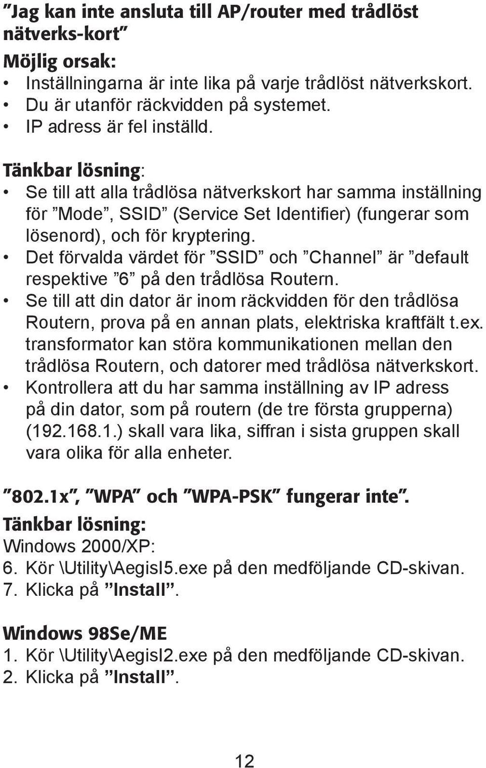 Det förvalda värdet för SSID och Channel är default respektive 6 på den trådlösa Routern.