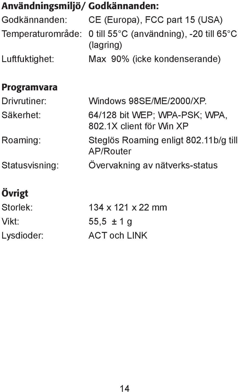 Statusvisning: Windows 98SE/ME/2000/XP. 64/128 bit WEP; WPA-PSK; WPA, 802.