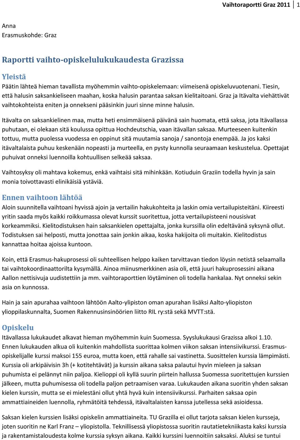 Itävalta on saksankielinen maa, mutta heti ensimmäisenä päivänä sain huomata, että saksa, jota Itävallassa puhutaan, ei olekaan sitä koulussa opittua Hochdeutschia, vaan itävallan saksaa.