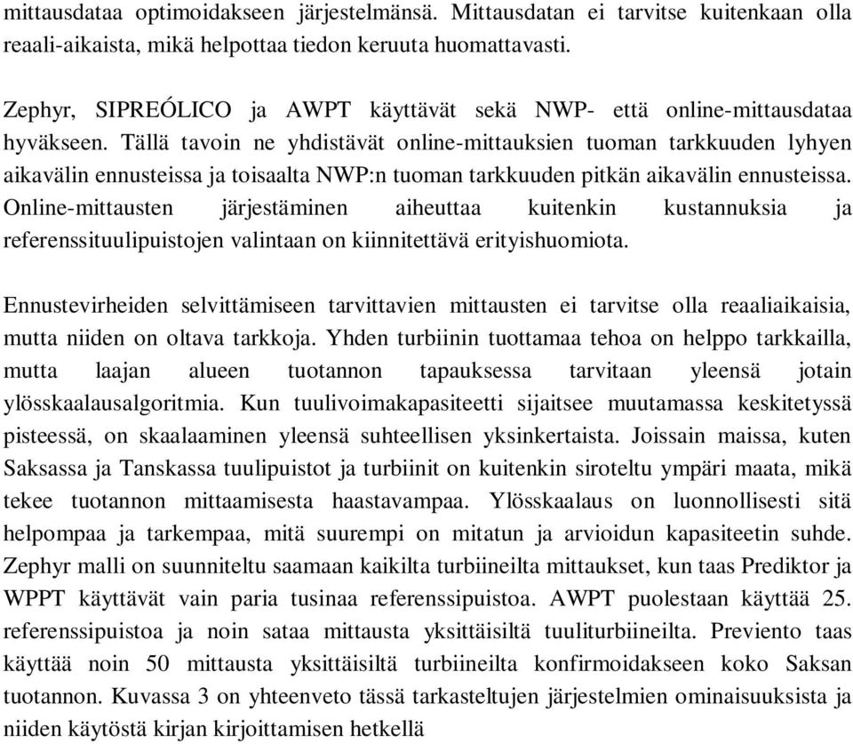 Tällä tavoin ne yhdistävät online-mittauksien tuoman tarkkuuden lyhyen aikavälin ennusteissa ja toisaalta NWP:n tuoman tarkkuuden pitkän aikavälin ennusteissa.