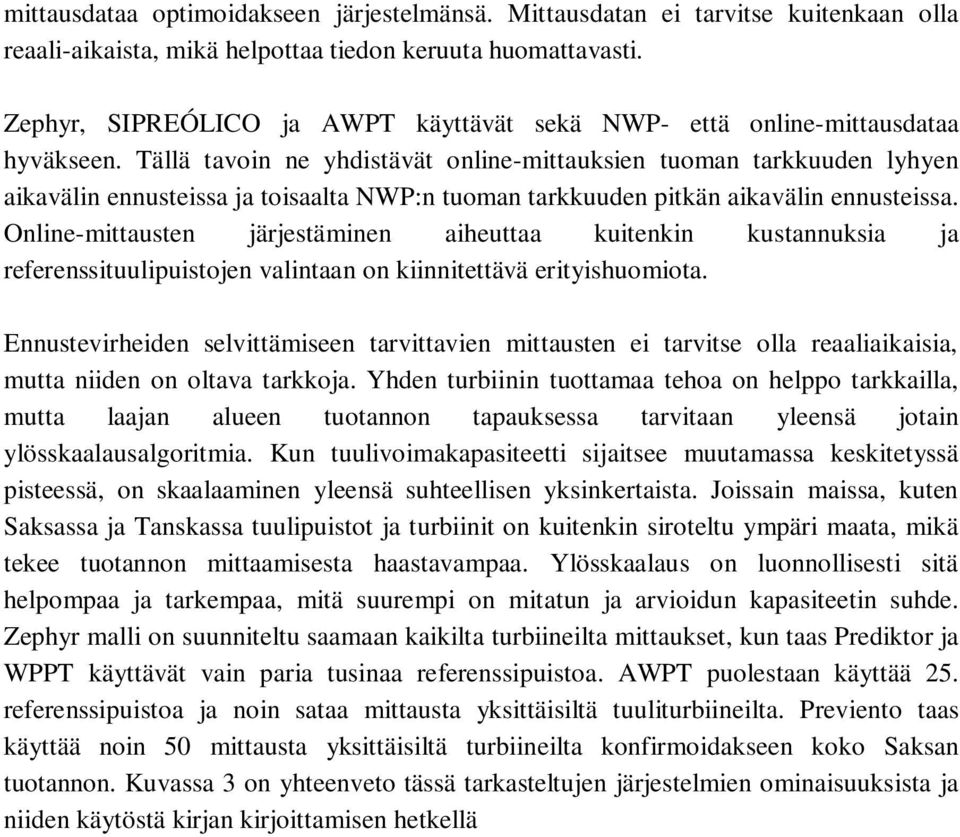 Tällä tavoin ne yhdistävät online-mittauksien tuoman tarkkuuden lyhyen aikavälin ennusteissa ja toisaalta NWP:n tuoman tarkkuuden pitkän aikavälin ennusteissa.