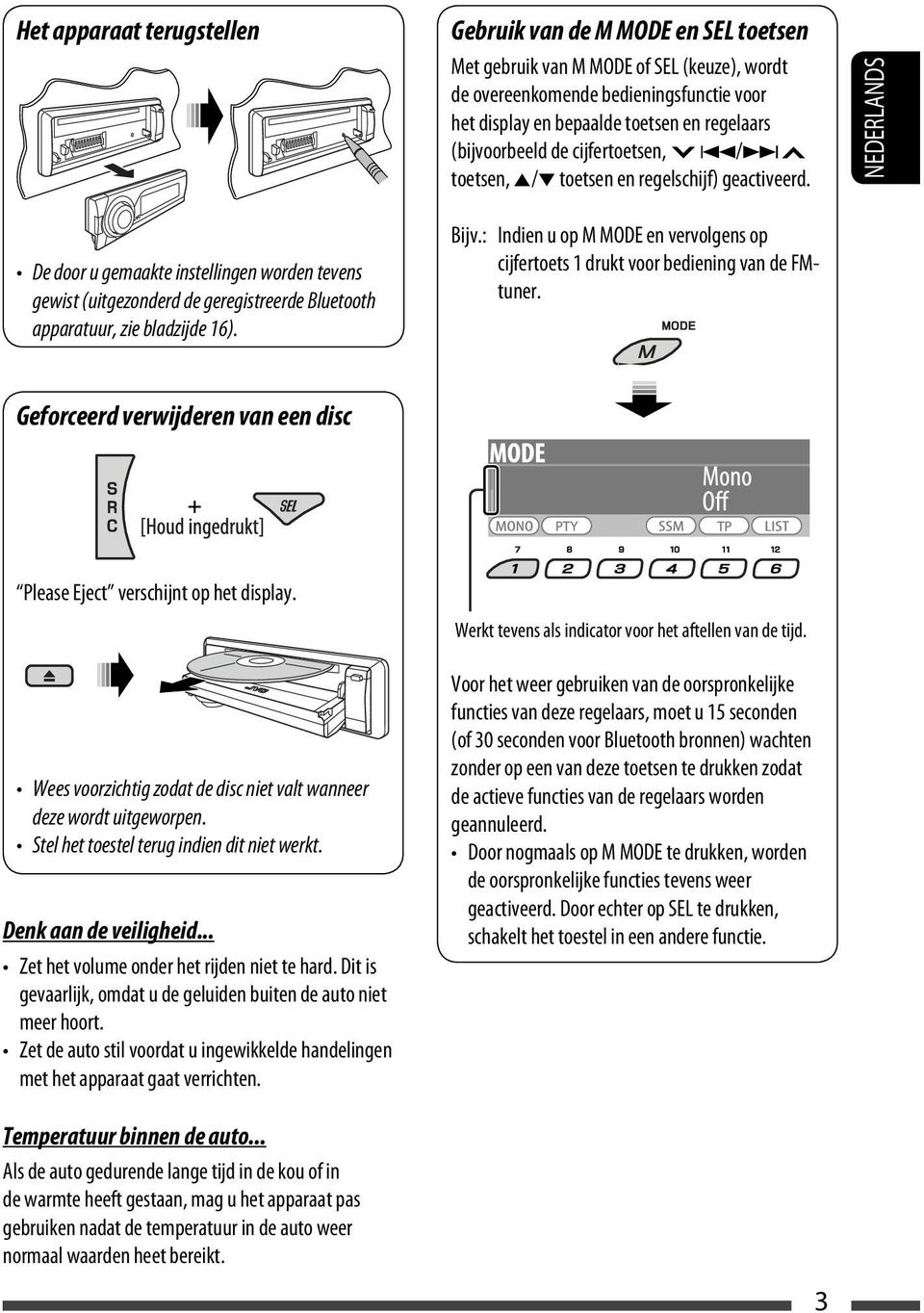 NEDERLANDS De door u gemaakte instellingen worden tevens gewist (uitgezonderd de geregistreerde Bluetooth apparatuur, zie bladzijde 16). Bijv.