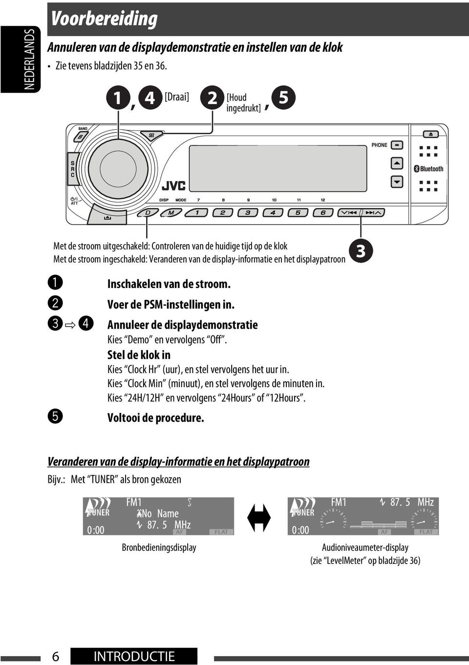 Ÿ Voer de PSM-instellingen in.! ] Annuleer de displaydemonstratie Kies Demo en vervolgens Off. Stel de klok in Kies Clock Hr (uur), en stel vervolgens het uur in.
