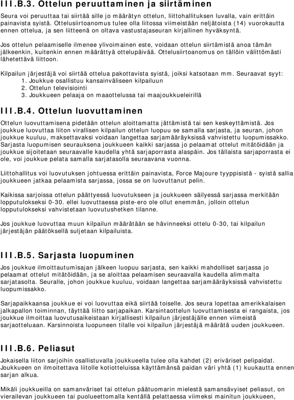 Jos ottelun pelaamiselle ilmenee ylivoimainen este, voidaan ottelun siirtämistä anoa tämän jälkeenkin, kuitenkin ennen määrättyä ottelupäivää.