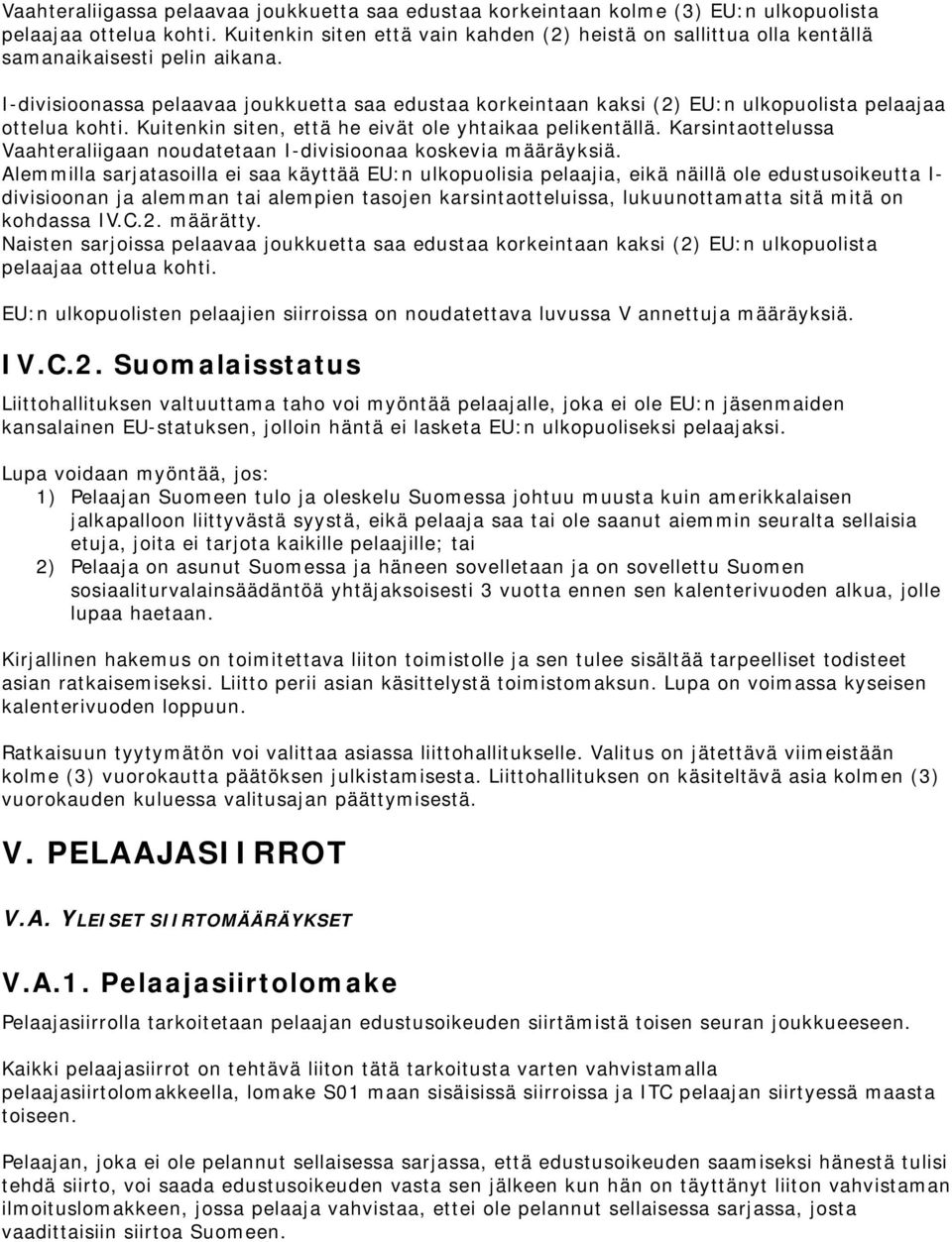 I-divisioonassa pelaavaa joukkuetta saa edustaa korkeintaan kaksi (2) EU:n ulkopuolista pelaajaa ottelua kohti. Kuitenkin siten, että he eivät ole yhtaikaa pelikentällä.