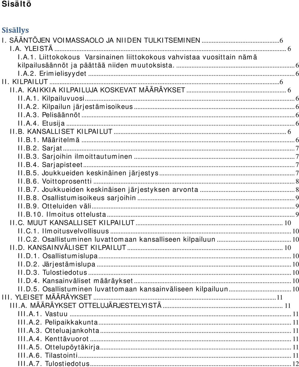 .. 6 II.A.1. Kilpailuvuosi... 6 II.A.2. Kilpailun järjestämisoikeus... 6 II.A.3. Pelisäännöt... 6 II.A.4. Etusija... 6 II.B. KANSALLISET KILPAILUT... 6 II.B.1. Määritelmä... 6 II.B.2. Sarjat... 7 II.