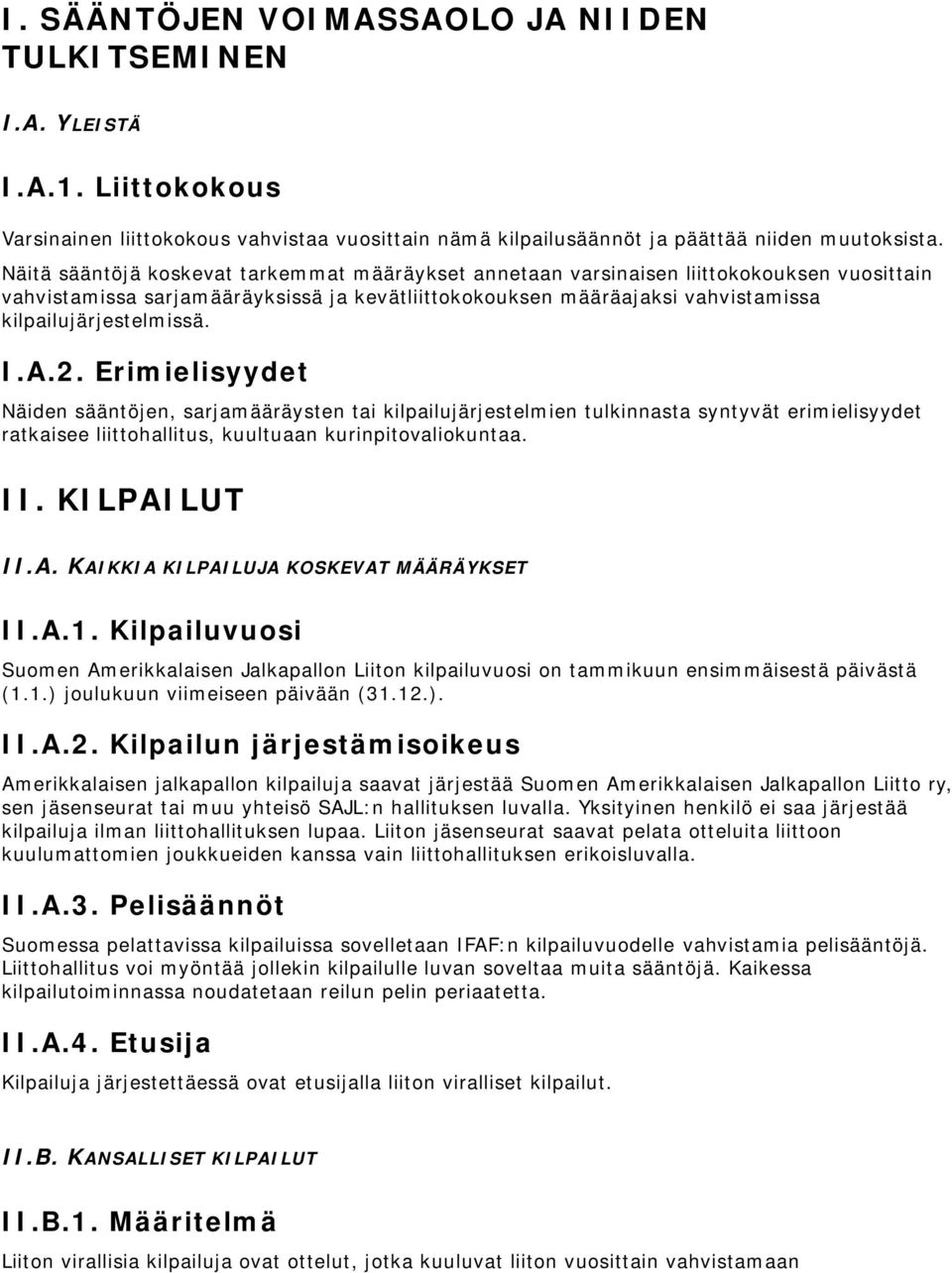 I.A.2. Erimielisyydet Näiden sääntöjen, sarjamääräysten tai kilpailujärjestelmien tulkinnasta syntyvät erimielisyydet ratkaisee liittohallitus, kuultuaan kurinpitovaliokuntaa. II. KILPAILUT II.A. KAIKKIA KILPAILUJA KOSKEVAT MÄÄRÄYKSET II.