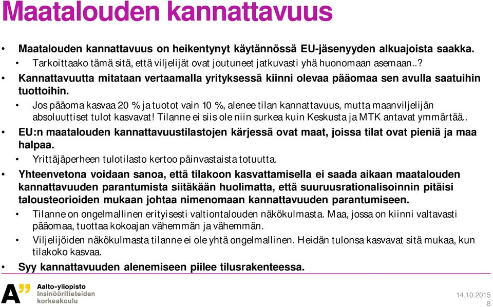 Jos pääoma kasvaa 20 % ja tuotot vain 10 %, alenee tilan kannattavuus, mutta maanviljelijän absoluuttiset tulot kasvavat! Tilanne ei siis ole niin surkea kuin Keskusta ja MTK antavat ymmärtää.